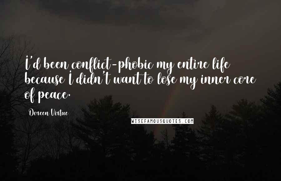 Doreen Virtue Quotes: I'd been conflict-phobic my entire life because I didn't want to lose my inner core of peace.