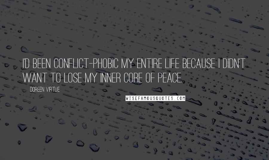 Doreen Virtue Quotes: I'd been conflict-phobic my entire life because I didn't want to lose my inner core of peace.