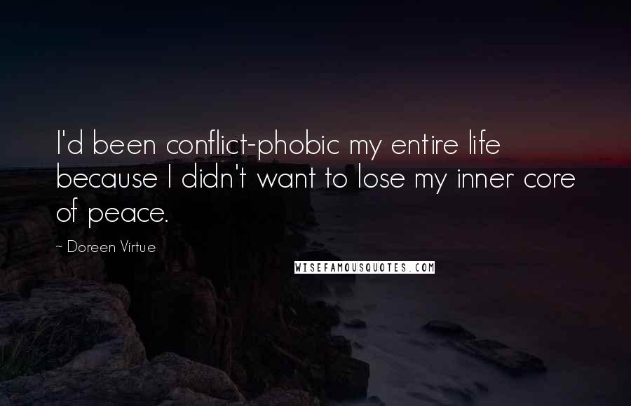 Doreen Virtue Quotes: I'd been conflict-phobic my entire life because I didn't want to lose my inner core of peace.