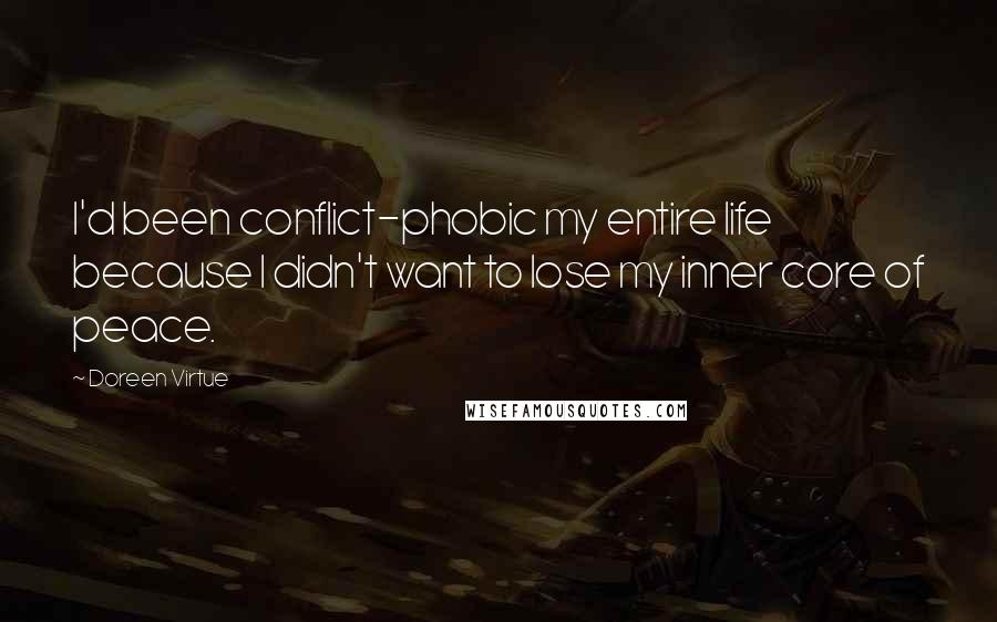 Doreen Virtue Quotes: I'd been conflict-phobic my entire life because I didn't want to lose my inner core of peace.