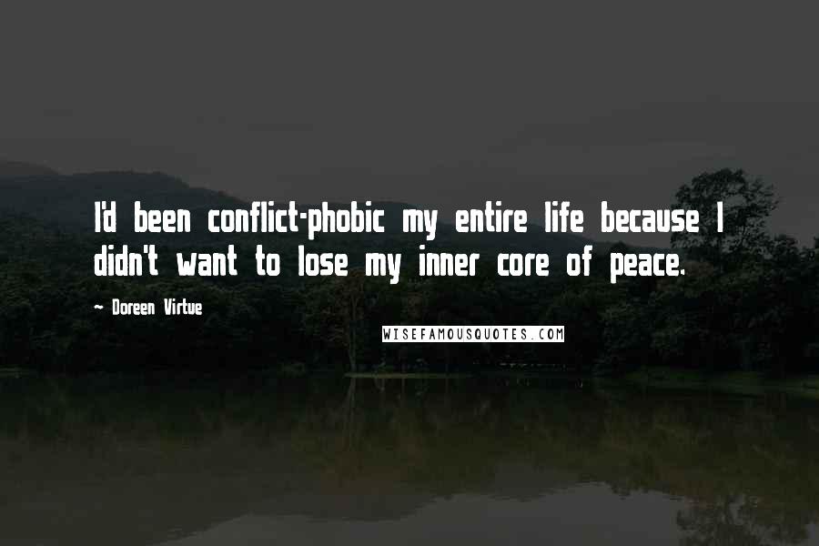 Doreen Virtue Quotes: I'd been conflict-phobic my entire life because I didn't want to lose my inner core of peace.