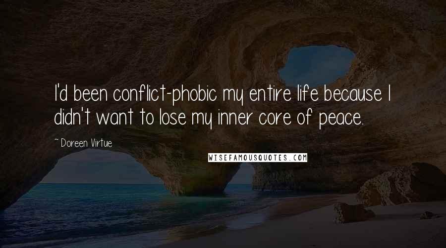 Doreen Virtue Quotes: I'd been conflict-phobic my entire life because I didn't want to lose my inner core of peace.
