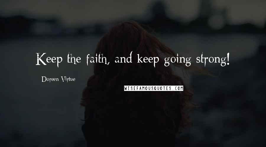 Doreen Virtue Quotes: Keep the faith, and keep going strong!