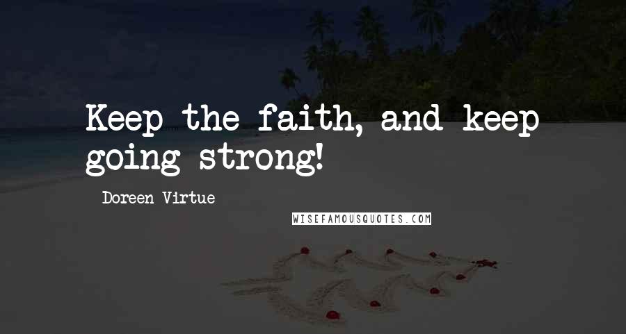 Doreen Virtue Quotes: Keep the faith, and keep going strong!