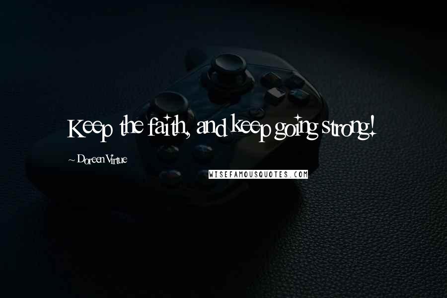 Doreen Virtue Quotes: Keep the faith, and keep going strong!