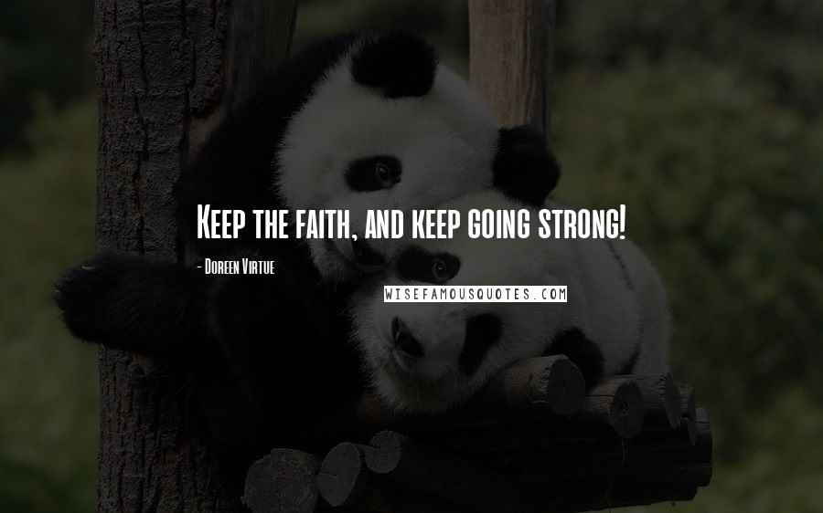 Doreen Virtue Quotes: Keep the faith, and keep going strong!