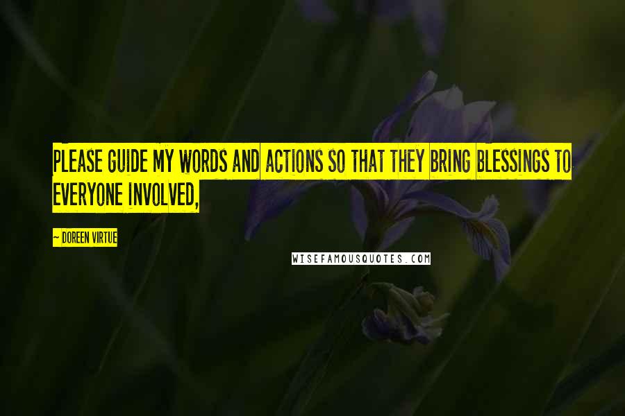 Doreen Virtue Quotes: Please guide my words and actions so that they bring blessings to everyone involved,