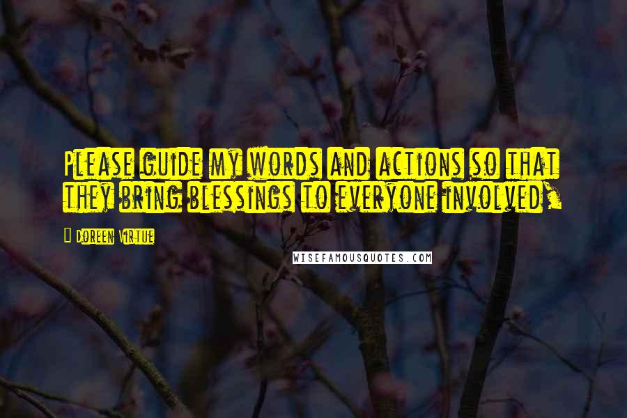 Doreen Virtue Quotes: Please guide my words and actions so that they bring blessings to everyone involved,