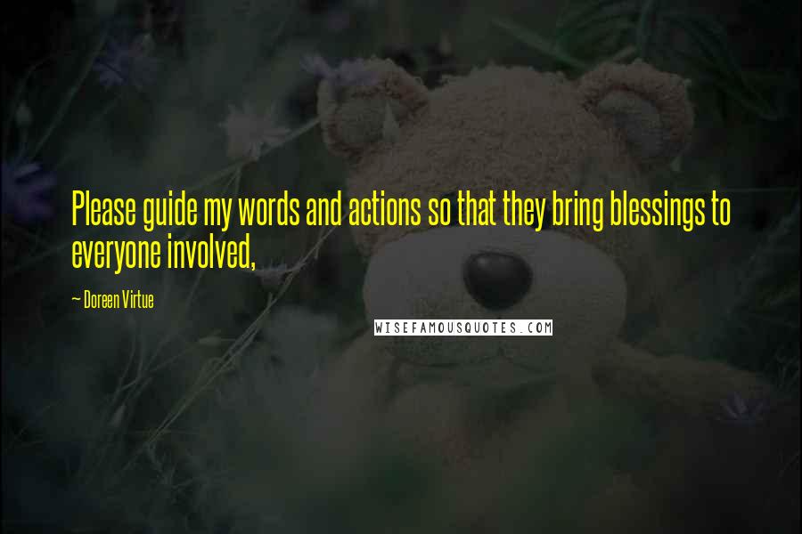 Doreen Virtue Quotes: Please guide my words and actions so that they bring blessings to everyone involved,