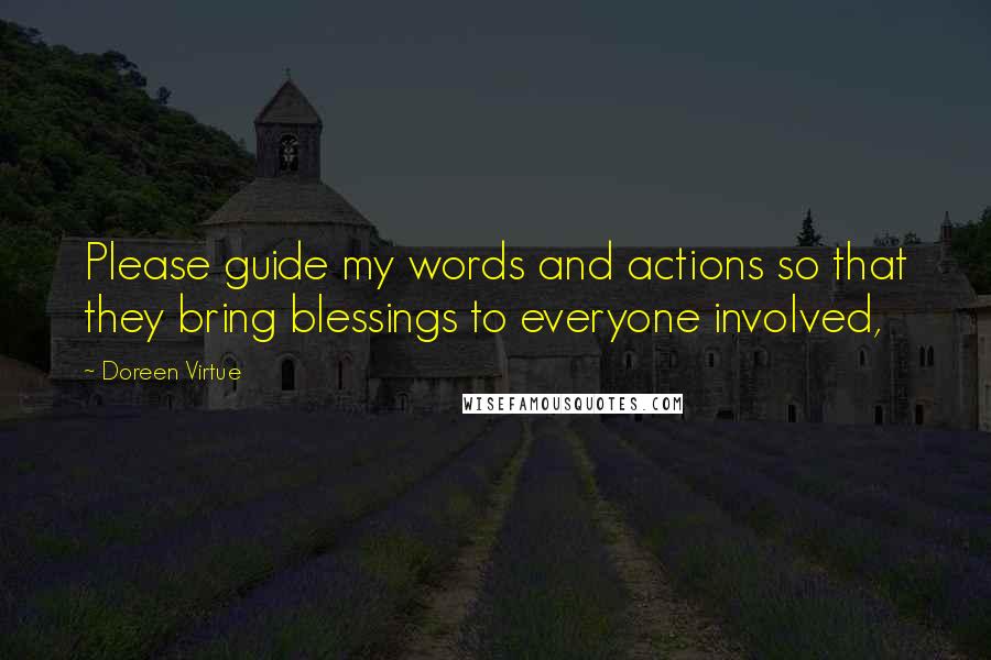 Doreen Virtue Quotes: Please guide my words and actions so that they bring blessings to everyone involved,