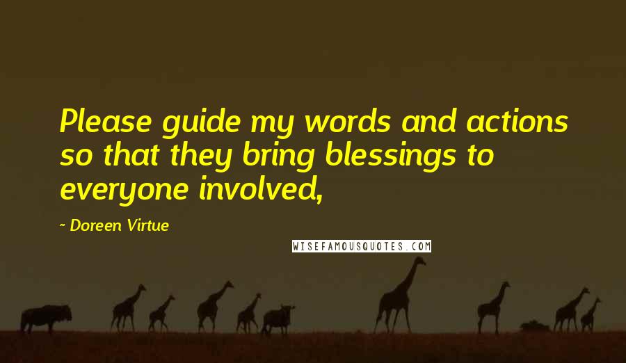 Doreen Virtue Quotes: Please guide my words and actions so that they bring blessings to everyone involved,