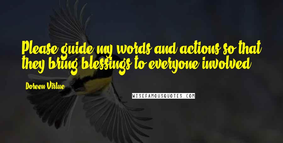 Doreen Virtue Quotes: Please guide my words and actions so that they bring blessings to everyone involved,