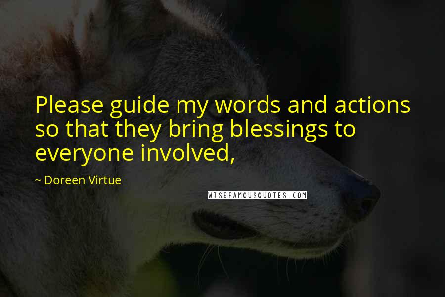 Doreen Virtue Quotes: Please guide my words and actions so that they bring blessings to everyone involved,