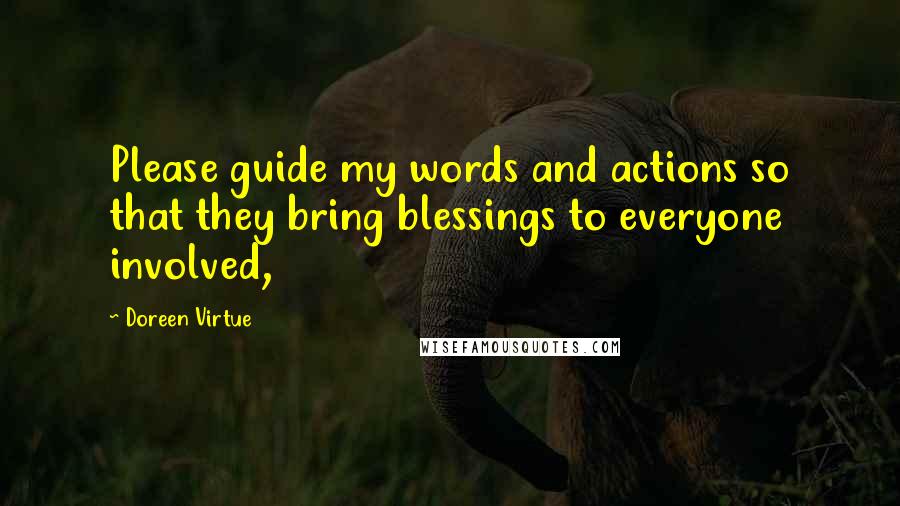 Doreen Virtue Quotes: Please guide my words and actions so that they bring blessings to everyone involved,