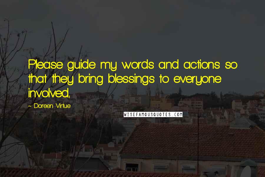 Doreen Virtue Quotes: Please guide my words and actions so that they bring blessings to everyone involved,