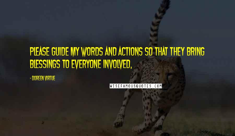 Doreen Virtue Quotes: Please guide my words and actions so that they bring blessings to everyone involved,
