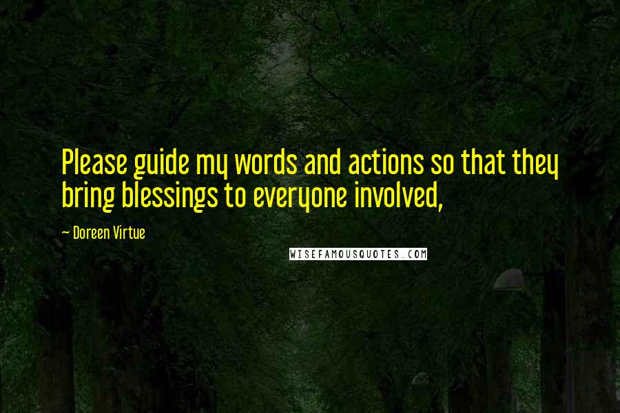 Doreen Virtue Quotes: Please guide my words and actions so that they bring blessings to everyone involved,