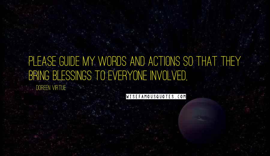 Doreen Virtue Quotes: Please guide my words and actions so that they bring blessings to everyone involved,