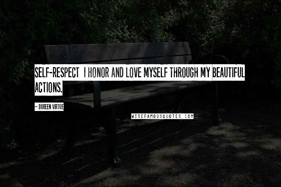 Doreen Virtue Quotes: Self-respect  I honor and love myself through my beautiful actions.