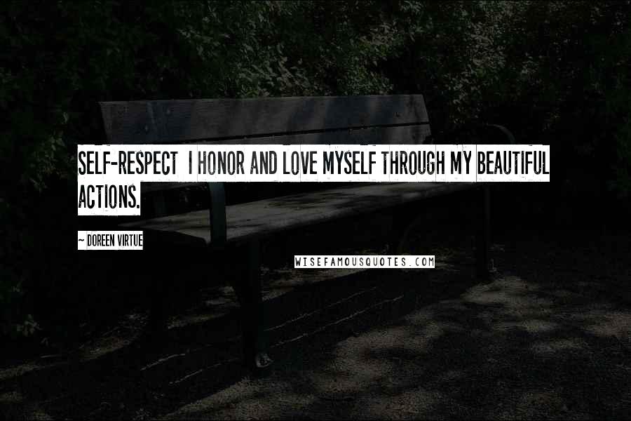 Doreen Virtue Quotes: Self-respect I honor and love myself through my beautiful actions.