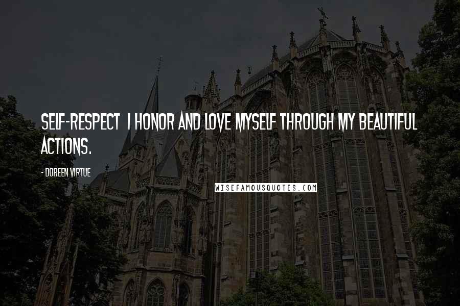 Doreen Virtue Quotes: Self-respect  I honor and love myself through my beautiful actions.