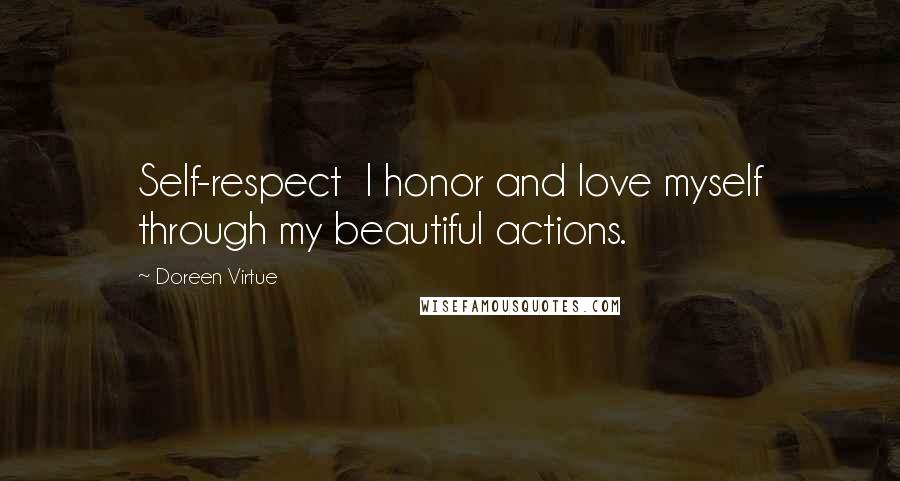 Doreen Virtue Quotes: Self-respect  I honor and love myself through my beautiful actions.