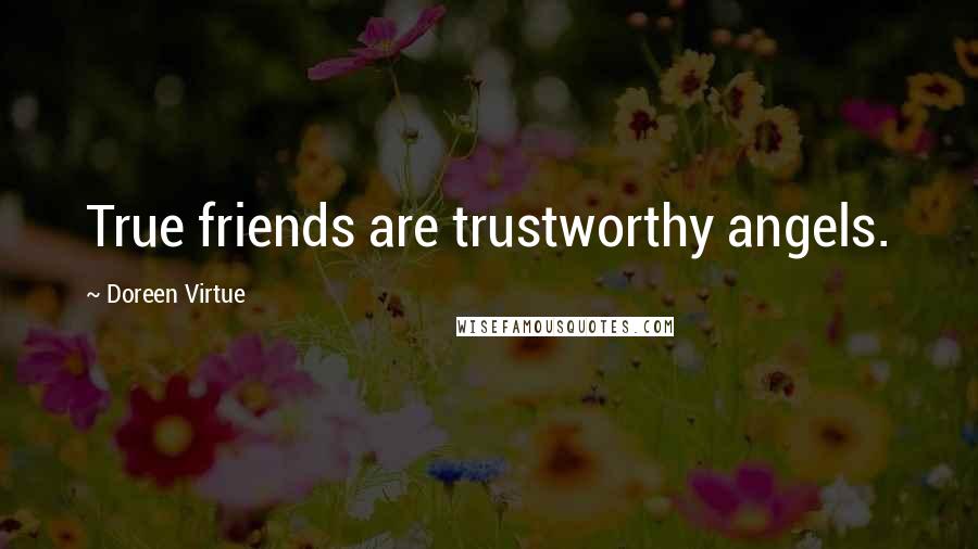 Doreen Virtue Quotes: True friends are trustworthy angels.