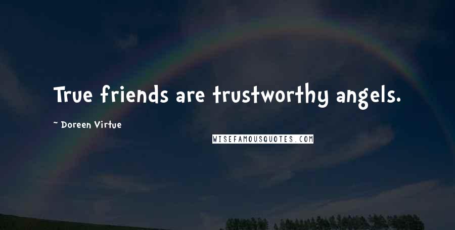 Doreen Virtue Quotes: True friends are trustworthy angels.
