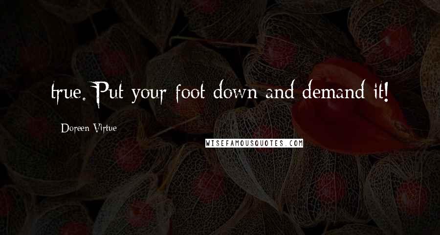 Doreen Virtue Quotes: true. Put your foot down and demand it!