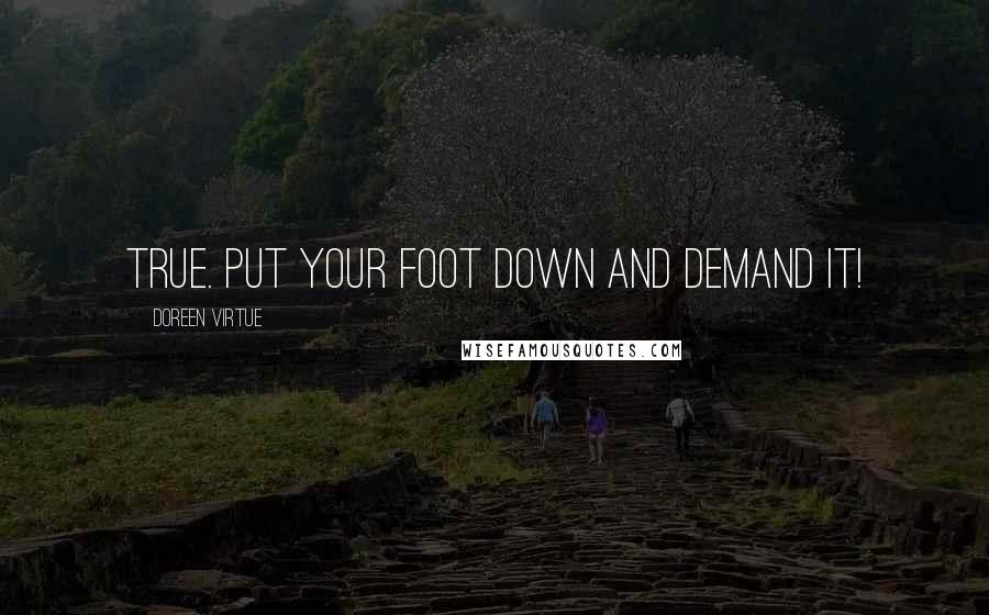 Doreen Virtue Quotes: true. Put your foot down and demand it!
