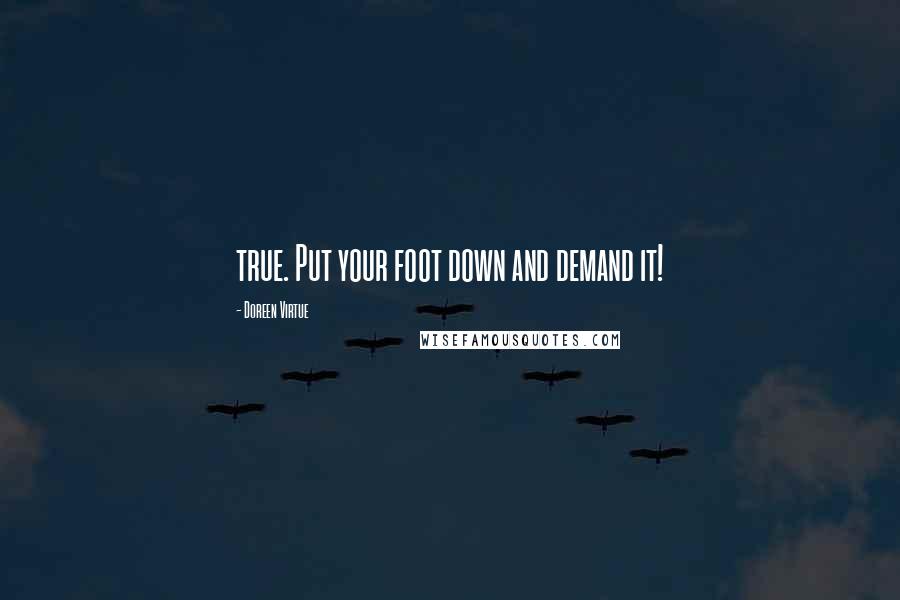 Doreen Virtue Quotes: true. Put your foot down and demand it!