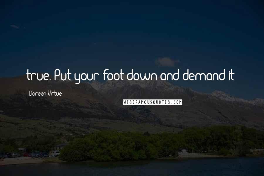 Doreen Virtue Quotes: true. Put your foot down and demand it!