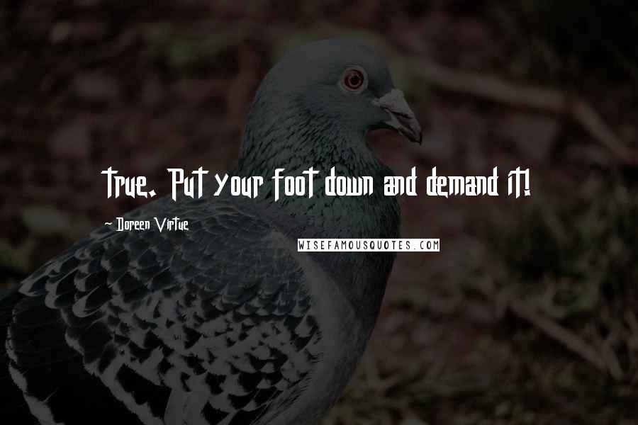 Doreen Virtue Quotes: true. Put your foot down and demand it!