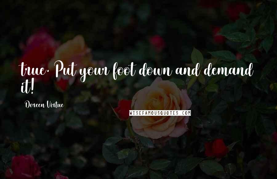 Doreen Virtue Quotes: true. Put your foot down and demand it!