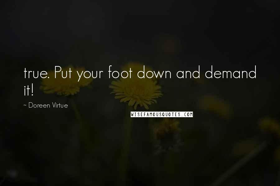 Doreen Virtue Quotes: true. Put your foot down and demand it!