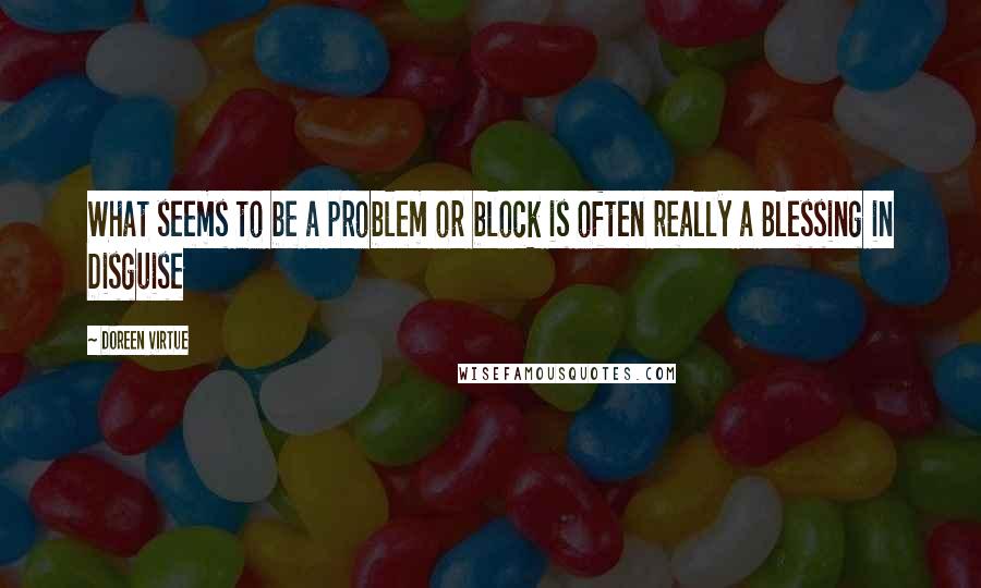 Doreen Virtue Quotes: What seems to be a problem or block is often really a Blessing in Disguise