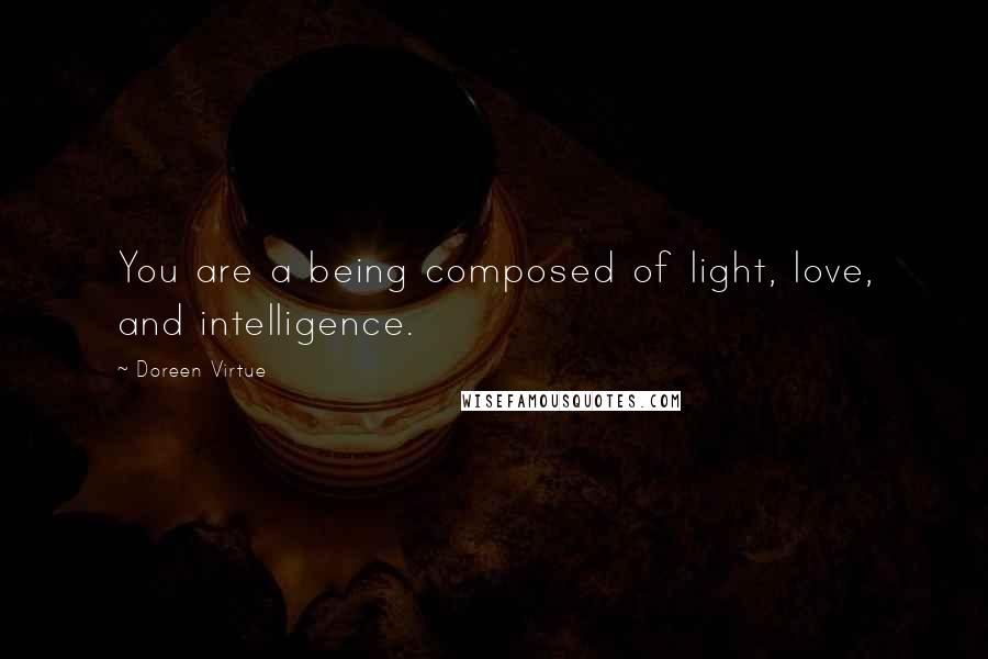 Doreen Virtue Quotes: You are a being composed of light, love, and intelligence.
