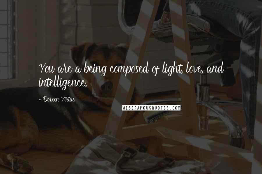 Doreen Virtue Quotes: You are a being composed of light, love, and intelligence.