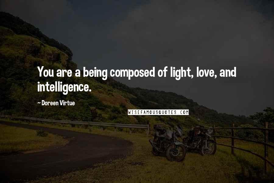 Doreen Virtue Quotes: You are a being composed of light, love, and intelligence.