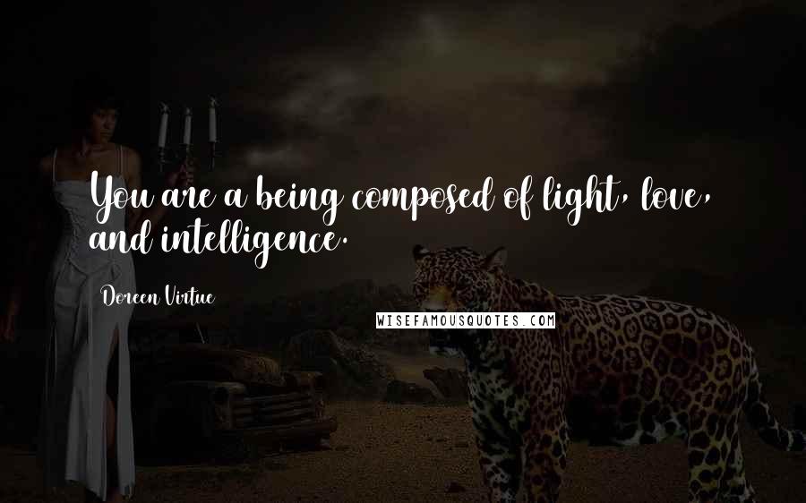 Doreen Virtue Quotes: You are a being composed of light, love, and intelligence.