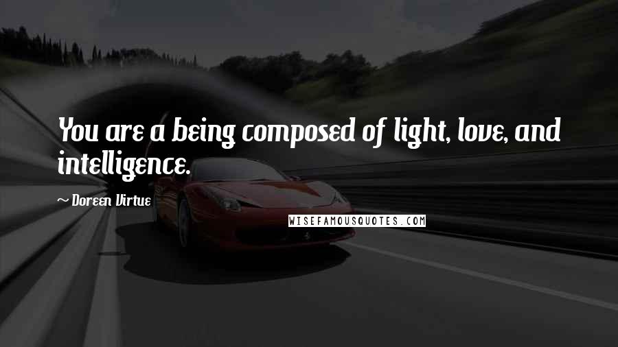 Doreen Virtue Quotes: You are a being composed of light, love, and intelligence.