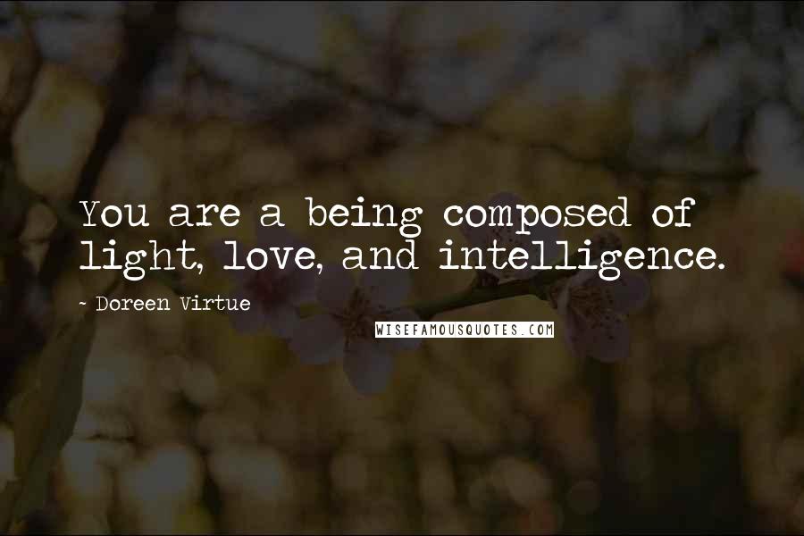 Doreen Virtue Quotes: You are a being composed of light, love, and intelligence.