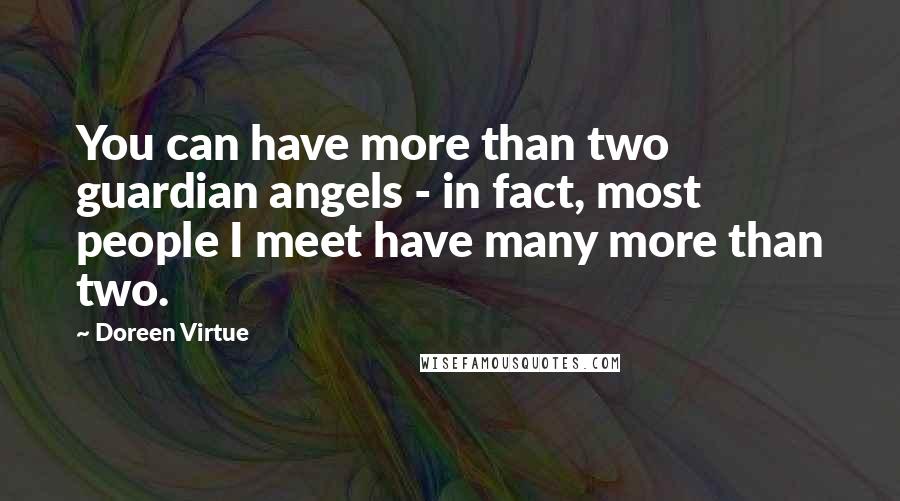Doreen Virtue Quotes: You can have more than two guardian angels - in fact, most people I meet have many more than two.