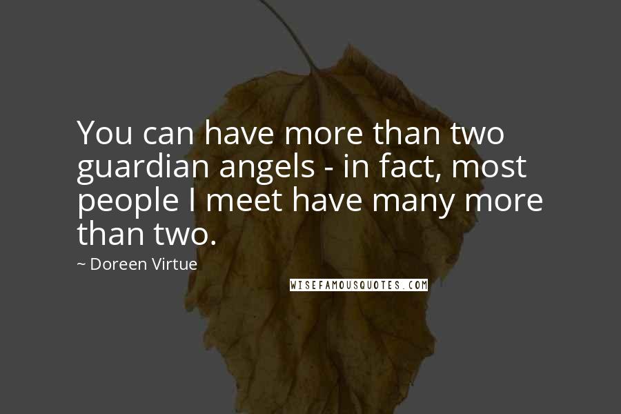 Doreen Virtue Quotes: You can have more than two guardian angels - in fact, most people I meet have many more than two.