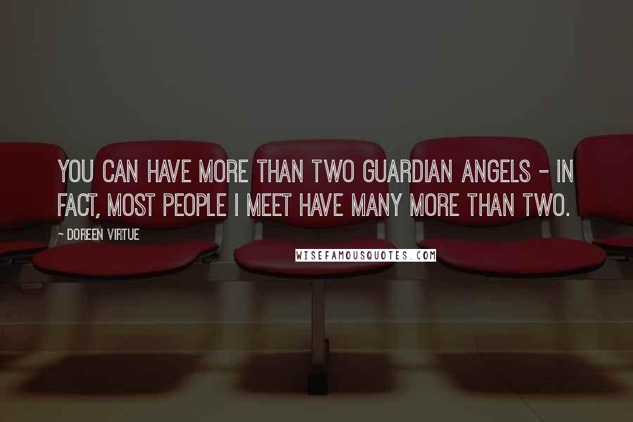 Doreen Virtue Quotes: You can have more than two guardian angels - in fact, most people I meet have many more than two.