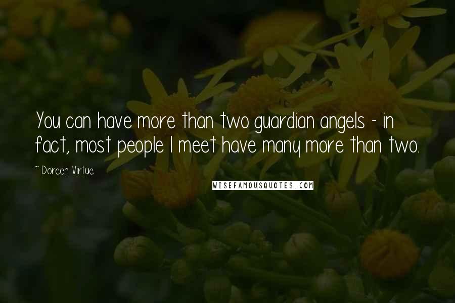 Doreen Virtue Quotes: You can have more than two guardian angels - in fact, most people I meet have many more than two.