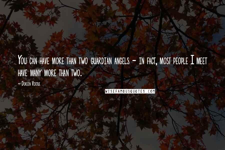 Doreen Virtue Quotes: You can have more than two guardian angels - in fact, most people I meet have many more than two.