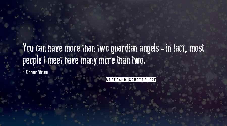 Doreen Virtue Quotes: You can have more than two guardian angels - in fact, most people I meet have many more than two.