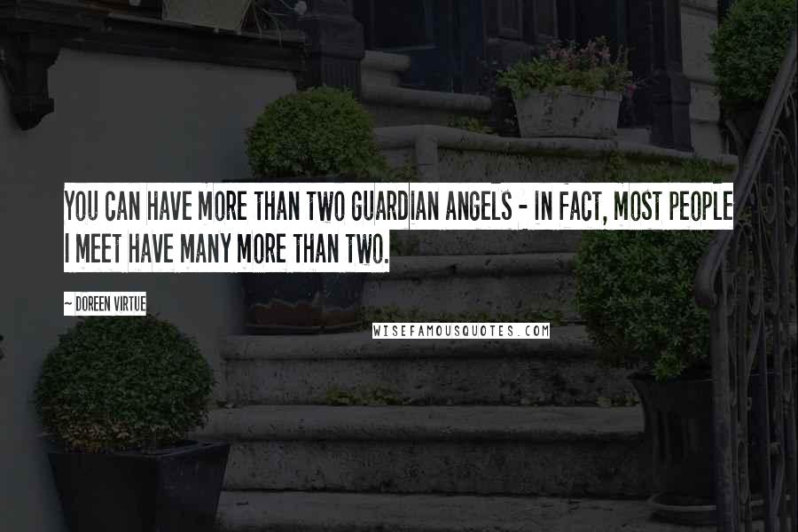 Doreen Virtue Quotes: You can have more than two guardian angels - in fact, most people I meet have many more than two.