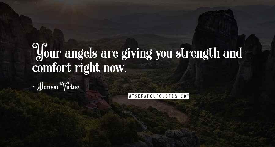 Doreen Virtue Quotes: Your angels are giving you strength and comfort right now.